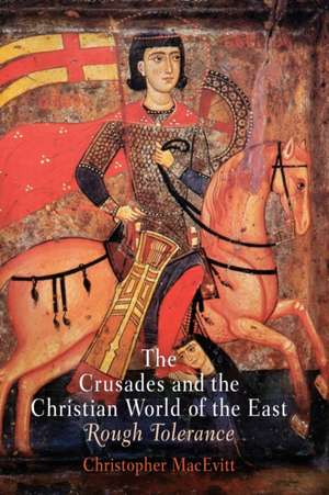 The Crusades and the Christian World of the East – Rough Tolerance de Christopher Macevitt