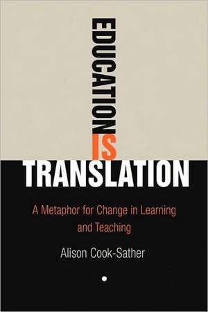 Education Is Translation – A Metaphor for Change in Learning and Teaching de Alison Cook–sather