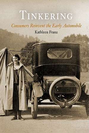 Tinkering – Consumers Reinvent the Early Automobile de Kathleen Franz