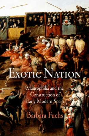 Exotic Nation – Maurophilia and the Construction of Early Modern Spain de Barbara Fuchs