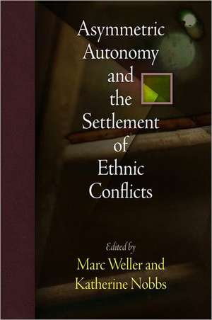 Asymmetric Autonomy and the Settlement of Ethnic Conflicts de Marc Weller