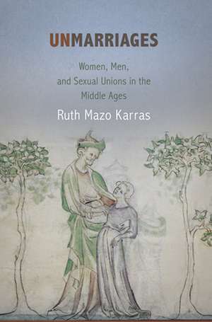 Unmarriages – Women, Men, and Sexual Unions in the Middle Ages de Ruth Mazo Karras