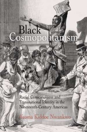 Black Cosmopolitanism – Racial Consciousness and Transnational Identity in the Nineteenth–Century Americas de Ifeoma Kiddoe Nwankwo