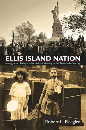 Ellis Island Nation – Immigration Policy and American Identity in the Twentieth Century de Robert L. Fleegler