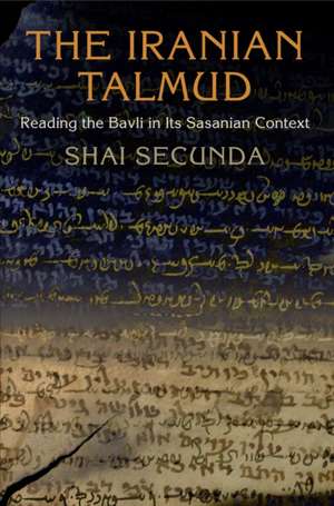 The Iranian Talmud – Reading the Bavli in Its Sasanian Context de Shai Secunda / Landes