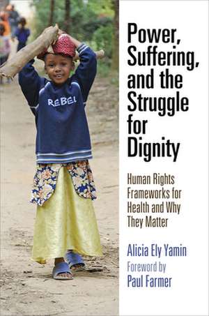 Power, Suffering, and the Struggle for Dignity – Human Rights Frameworks for Health and Why They Matter de Alicia Ely Yamin