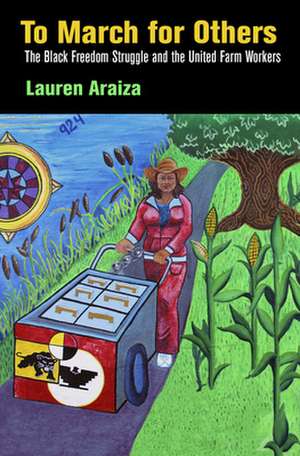 To March for Others – The Black Freedom Struggle and the United Farm Workers de Lauren Araiza