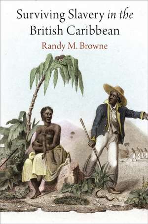 Surviving Slavery in the British Caribbean de Randy M. Browne