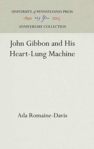 John Gibbon and His Heart–Lung Machine de Ada Romaine–davis