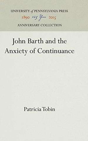 John Barth and the Anxiety of Continuance de Patricia Tobin