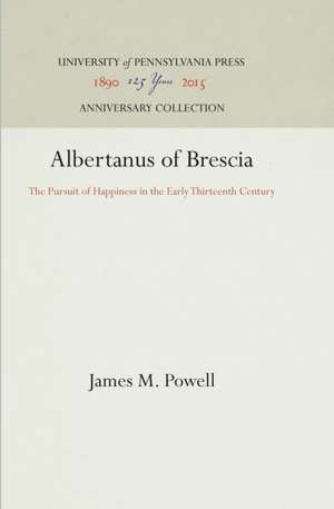 Albertanus of Brescia – The Pursuit of Happiness in the Early Thirteenth Century de James M. Powell