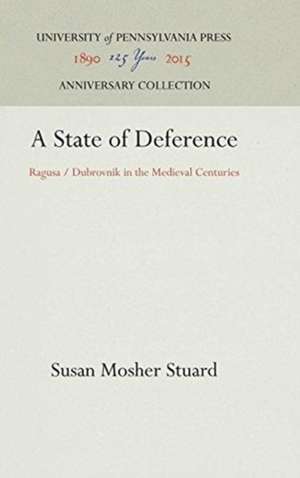 A State of Deference – Ragusa / Dubrovnik in the Medieval Centuries de Susan Mosher Stuard