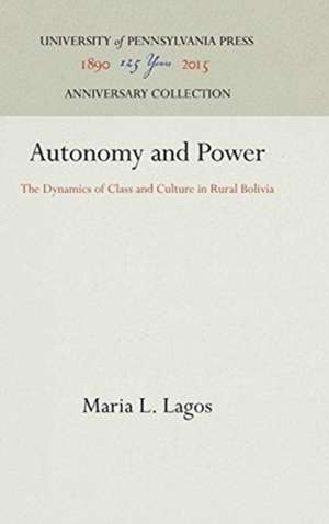 Autonomy and Power – The Dynamics of Class and Culture in Rural Bolivia de Maria L. Lagos