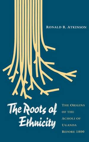 The Roots of Ethnicity – The Origins of the Acholi of Uganda Before 18 de Ronald R. Atkinson