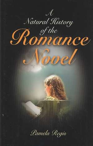 A Natural History of the Romance Novel de Pamela Regis