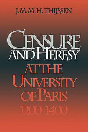 Censure and Heresy at the University of Paris, 1200–1400 de J. M. M. H. Thijssen