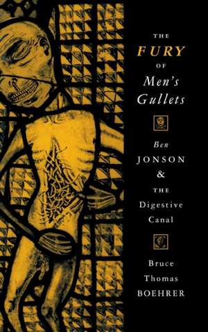 The Fury of Men`s Gullets – Ben Jonson and the Digestive Canal de Bruce Thomas Boehrer