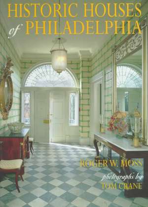 Historic Houses of Philadelphia – A Tour of the Region`s Museum Homes de Roger W. Moss