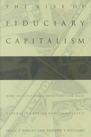 The Rise of Fiduciary Capitalism – How Institutional Investors Can Make Corporate America More Democratic de James P. Hawley