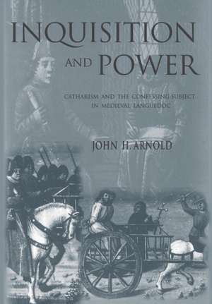 Inquisition and Power – Catharism and the Confessing Subject in Medieval Languedoc de John H. Arnold