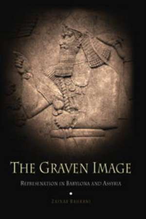 The Graven Image – Representation in Babylonia and Assyria de Zainab Bahrani