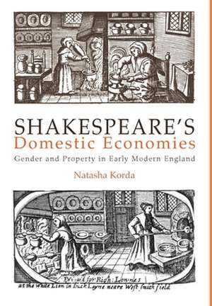 Shakespeare`s Domestic Economies – Gender and Property in Early Modern England de Natasha Korda