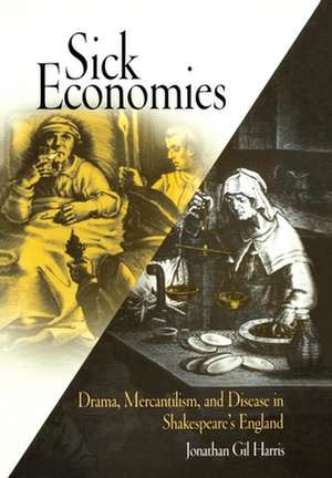 Sick Economies – Drama, Mercantilism, and Disease in Shakespeare`s England de Jonathan Gil Harris