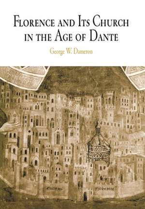 Florence and Its Church in the Age of Dante de George W. Dameron