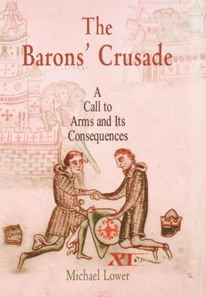 The Barons` Crusade – A Call to Arms and Its Consequences de Michael Lower