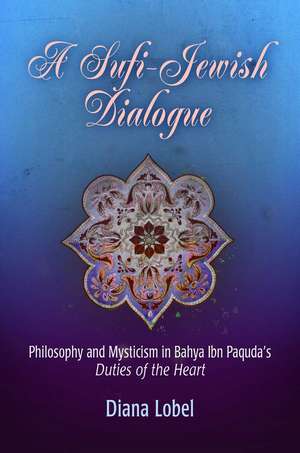 A Sufi–Jewish Dialogue – Philosophy and Mysticism in Bahya ibn Paquda`s "Duties of the Heart" de Diana Lobel