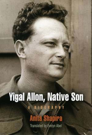 Yigal Allon, Native Son – A Biography de Anita Shapira