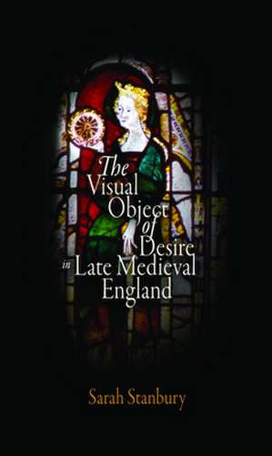 The Visual Object of Desire in Late Medieval England de Sarah Stanbury