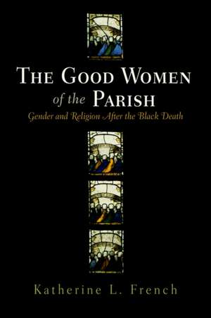 The Good Women of the Parish – Gender and Religion After the Black Death de Katherine L. French