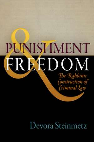 Punishment and Freedom – The Rabbinic Construction of Criminal Law de Devora Steinmetz