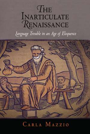 The Inarticulate Renaissance – Language Trouble in an Age of Eloquence de Carla Mazzio