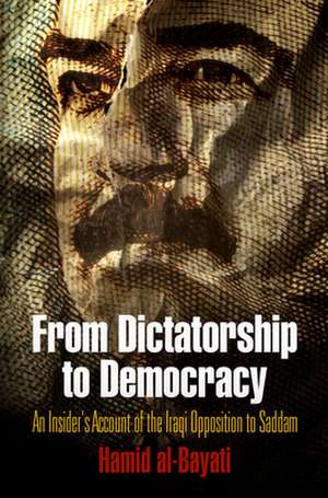 From Dictatorship to Democracy – An Insider`s Account of the Iraqi Opposition to Saddam de Hamid Al–bayati