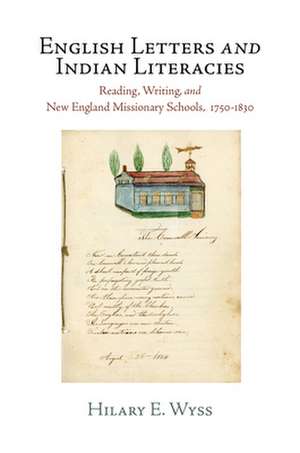 English Letters and Indian Literacies – Reading, Writing, and New England Missionary Schools, 175–183 de Hilary E. Wyss