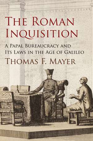 The Roman Inquisition – A Papal Bureaucracy and Its Laws in the Age of Galileo de Thomas F. Mayer