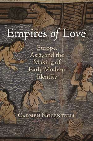 Empires of Love – Europe, Asia, and the Making of Early Modern Identity de Carmen Nocentelli