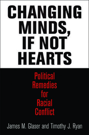 Changing Minds, If Not Hearts – Political Remedies for Racial Conflict de James M. Glaser