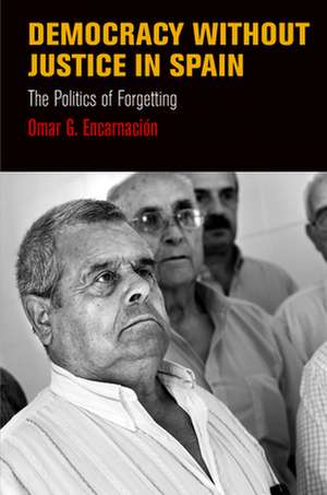 Democracy Without Justice in Spain – The Politics of Forgetting de Omar G. Encarnacion