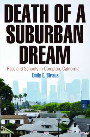 Death of a Suburban Dream – Race and Schools in Compton, California de Emily E. Straus