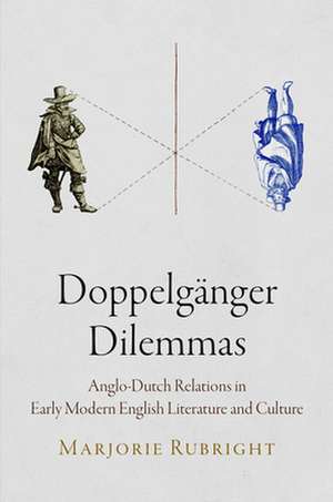 Doppelgänger Dilemmas – Anglo–Dutch Relations in Early Modern English Literature and Culture de Marjorie Rubright