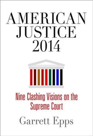 American Justice 2014 – Nine Clashing Visions on the Supreme Court de Garrett Epps