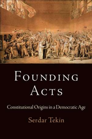 Founding Acts – Constitutional Origins in a Democratic Age de Serdar Tekin