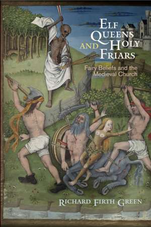 Elf Queens and Holy Friars – Fairy Beliefs and the Medieval Church de Richard Firth Green