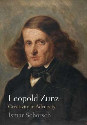 Leopold Zunz – Creativity in Adversity de Ismar Schorsch