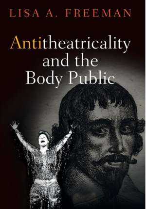 Antitheatricality and the Body Public de Lisa A. Freeman