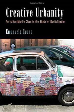 Creative Urbanity – An Italian Middle Class in the Shade of Revitalization de Emanuela Guano