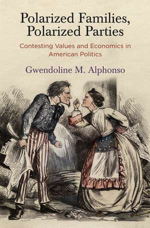 Polarized Families, Polarized Parties – Contesting Values and Economics in American Politics de Gwendoline M. Alphonso